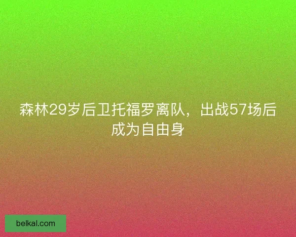 森林29岁后卫托福罗离队，出战57场后成为自由身